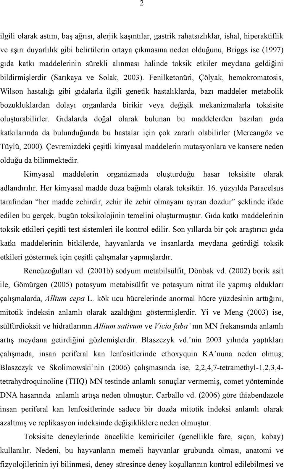 Fenilketonüri, Çölyak, hemokromatosis, Wilson hastalığı gibi gıdalarla ilgili genetik hastalıklarda, bazı maddeler metabolik bozukluklardan dolayı organlarda birikir veya değişik mekanizmalarla