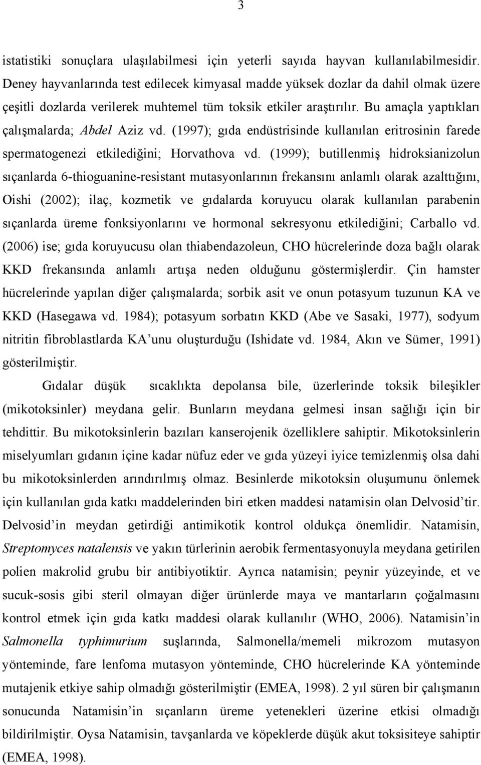 Bu amaçla yaptıkları çalışmalarda; Abdel Aziz vd. (1997); gıda endüstrisinde kullanılan eritrosinin farede spermatogenezi etkilediğini; Horvathova vd.