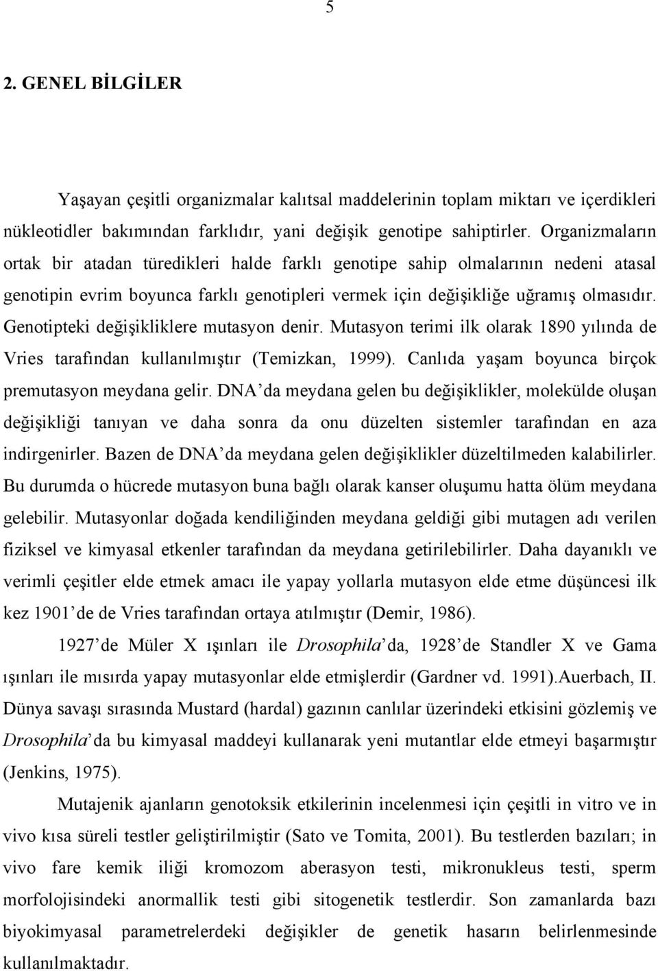 Genotipteki değişikliklere mutasyon denir. Mutasyon terimi ilk olarak 1890 yılında de Vries tarafından kullanılmıştır (Temizkan, 1999). Canlıda yaşam boyunca birçok premutasyon meydana gelir.