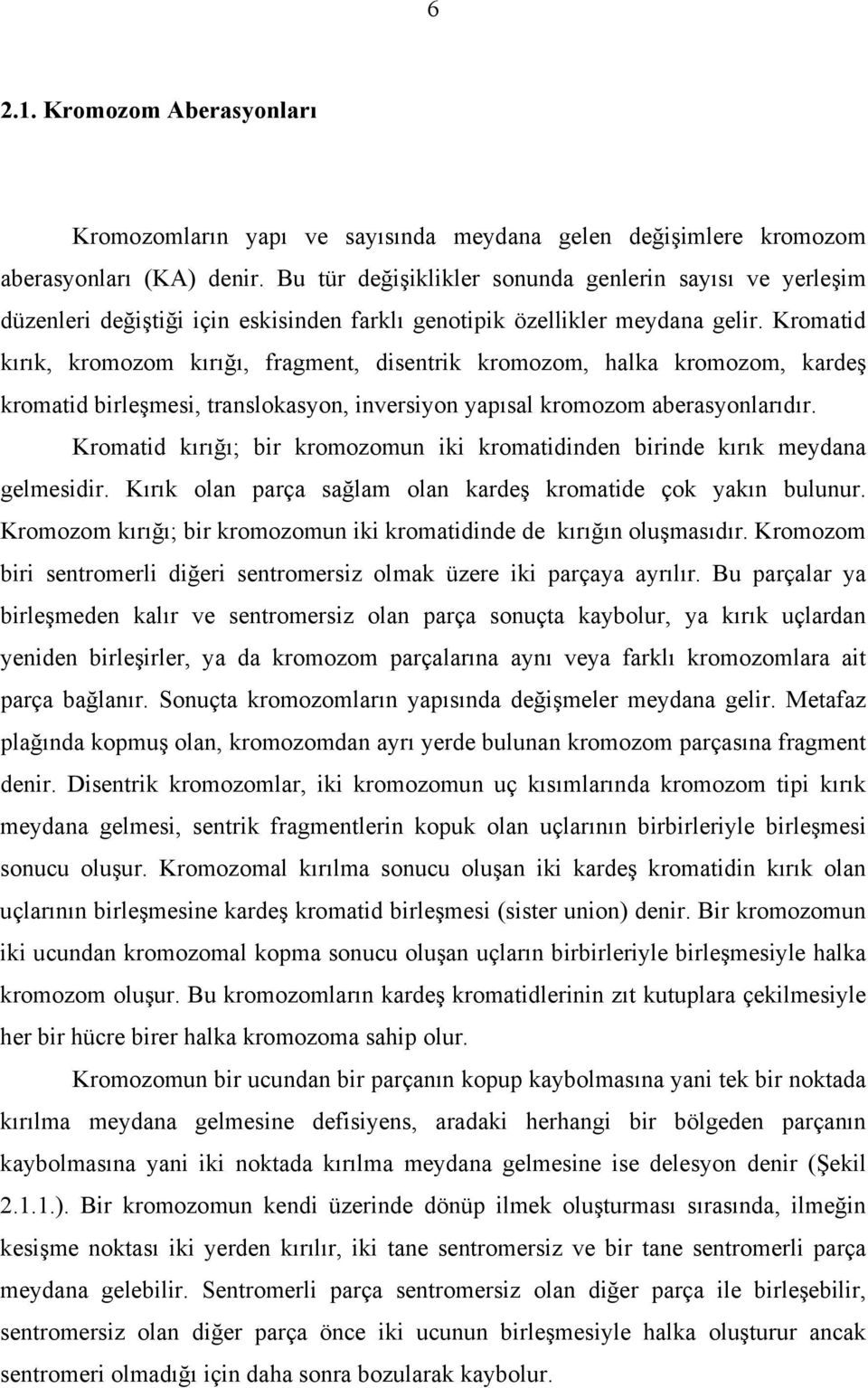 Kromatid kırık, kromozom kırığı, fragment, disentrik kromozom, halka kromozom, kardeş kromatid birleşmesi, translokasyon, inversiyon yapısal kromozom aberasyonlarıdır.