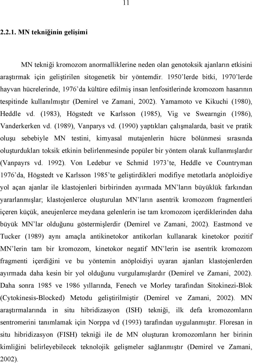 Yamamoto ve Kikuchi (1980), Heddle vd. (1983), Högstedt ve Karlsson (1985), Vig ve Swearngin (1986), Vanderkerken vd. (1989), Vanparys vd.