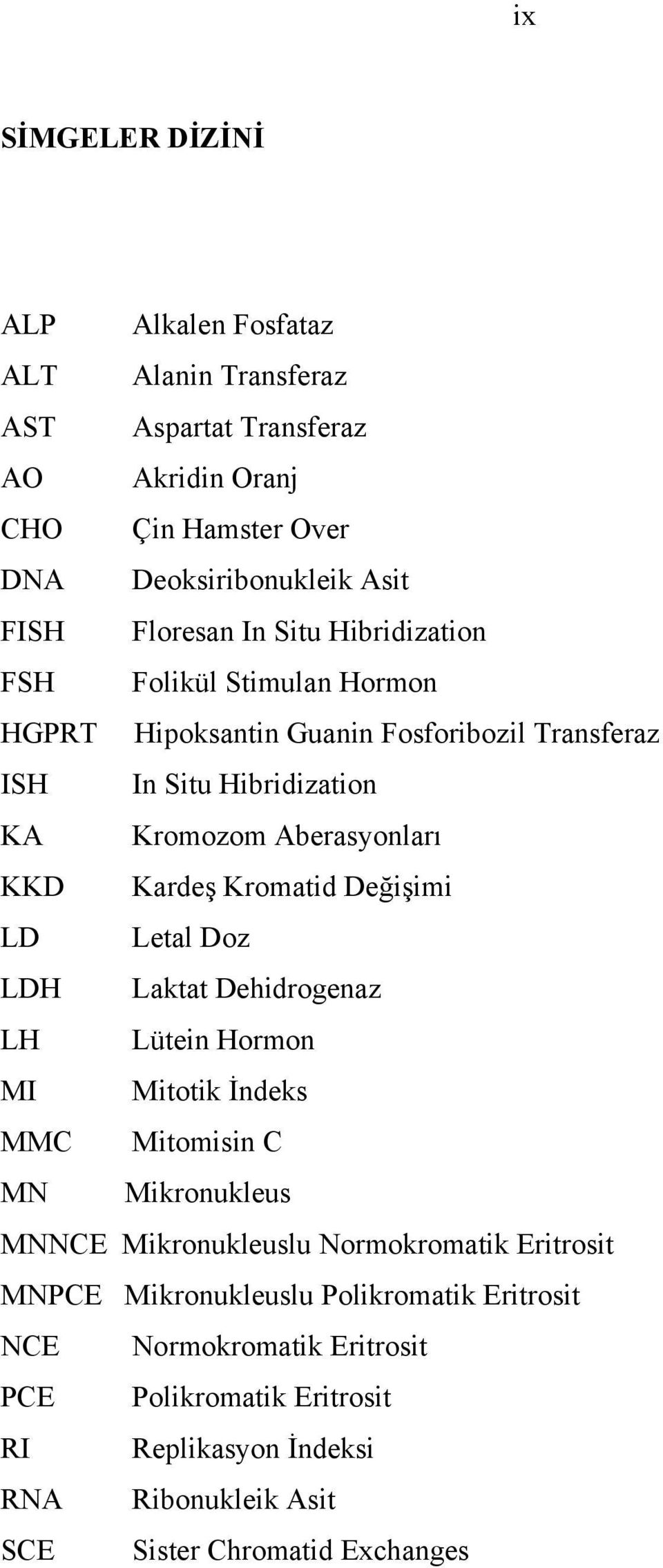 Kromatid Değişimi LD Letal Doz LDH Laktat Dehidrogenaz LH Lütein Hormon MI Mitotik İndeks MMC Mitomisin C MN Mikronukleus MNNCE Mikronukleuslu Normokromatik Eritrosit