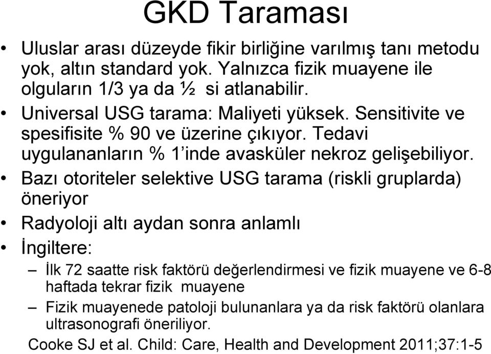 Bazı otoriteler selektive USG tarama (riskli gruplarda) öneriyor Radyoloji altı aydan sonra anlamlı İngiltere: İlk 72 saatte risk faktörü değerlendirmesi ve fizik