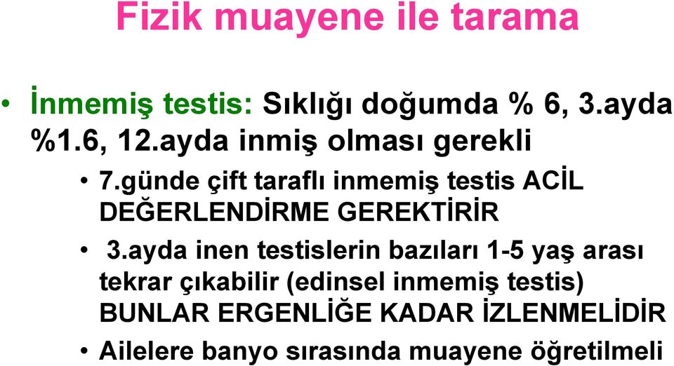 günde çift taraflı inmemiş testis ACİL DEĞERLENDİRME GEREKTİRİR 3.