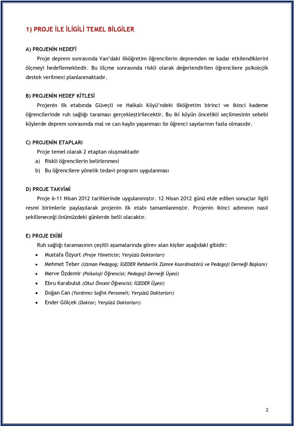 B) PROJENİN HEDEF KİTLESİ Projenin ilk etabında Güveçli ve Halkalı Köyü ndeki ilköğretim birinci ve ikinci kademe öğrencilerinde ruh sağlığı taraması gerçekleştirilecektir.