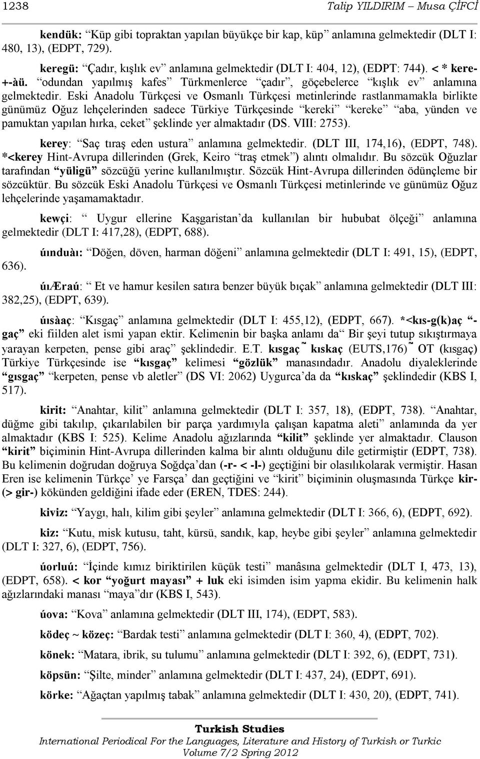 Eski Anadolu Türkçesi ve Osmanlı Türkçesi metinlerinde rastlanmamakla birlikte günümüz Oğuz lehçelerinden sadece Türkiye Türkçesinde kereki kereke aba, yünden ve pamuktan yapılan hırka, ceket