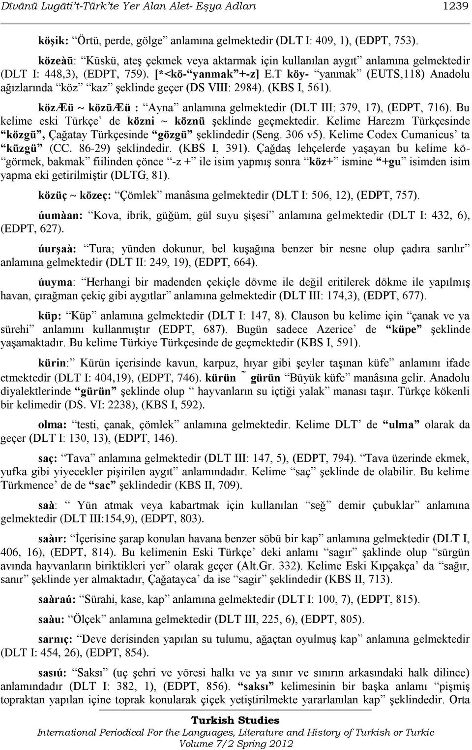 T köy- yanmak (EUTS,118) Anadolu ağızlarında köz kaz Ģeklinde geçer (DS VIII: 2984). (KBS I, 561). közæü ~ közüæü : Ayna anlamına gelmektedir (DLT III: 379, 17), (EDPT, 716).