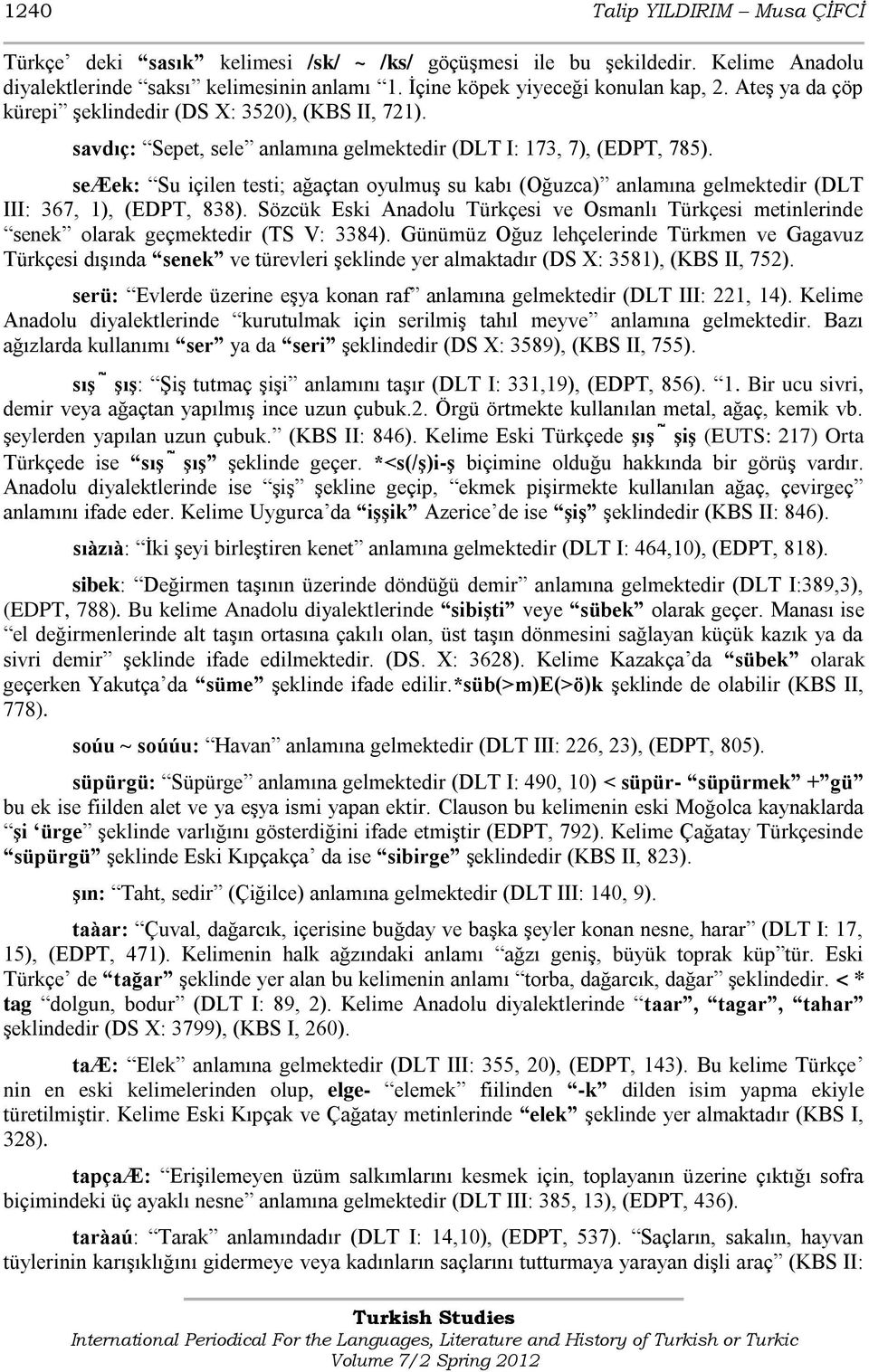 seæek: Su içilen testi; ağaçtan oyulmuģ su kabı (Oğuzca) anlamına gelmektedir (DLT III: 367, 1), (EDPT, 838).