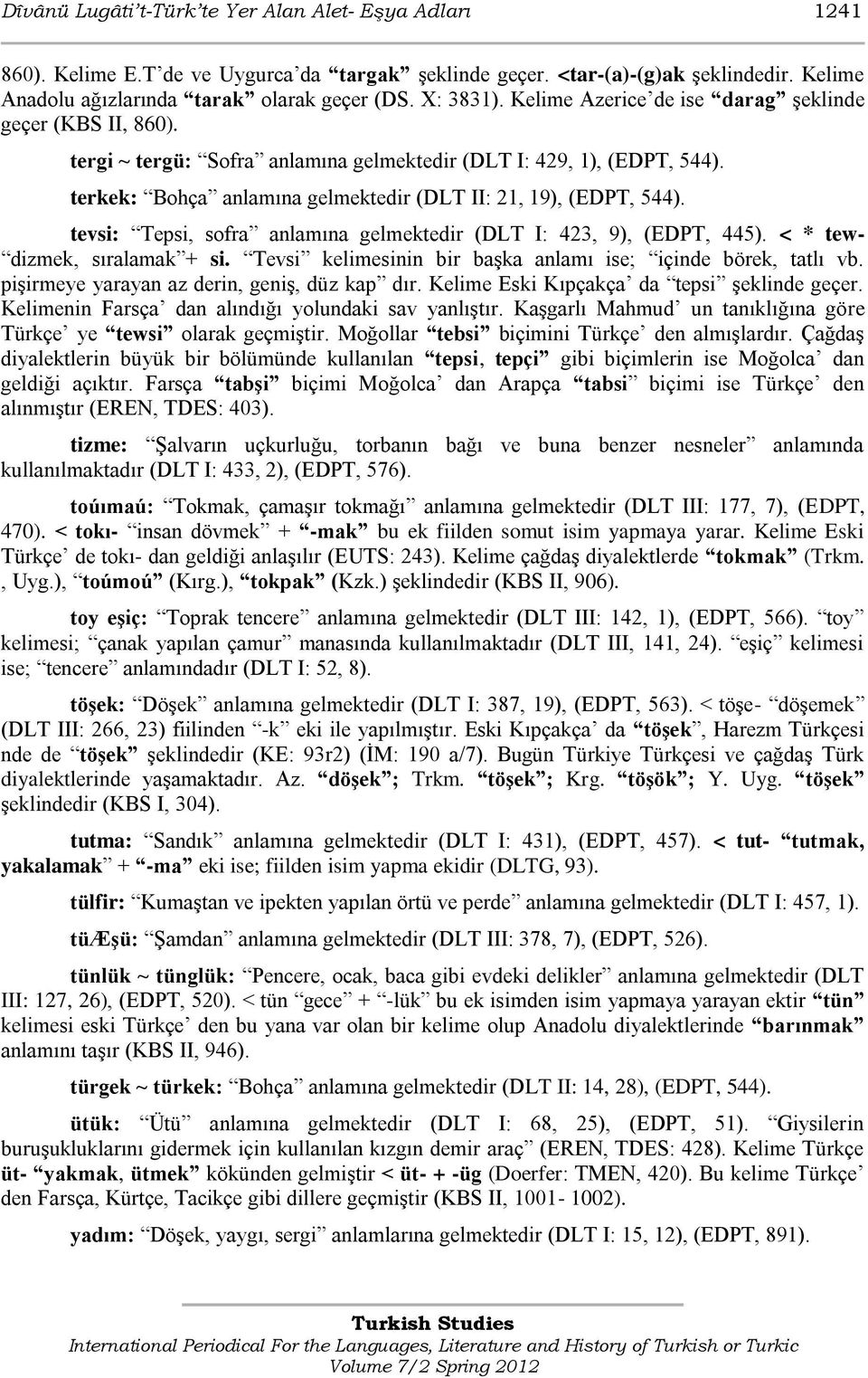 terkek: Bohça anlamına gelmektedir (DLT II: 21, 19), (EDPT, 544). tevsi: Tepsi, sofra anlamına gelmektedir (DLT I: 423, 9), (EDPT, 445). < * tew- dizmek, sıralamak + si.