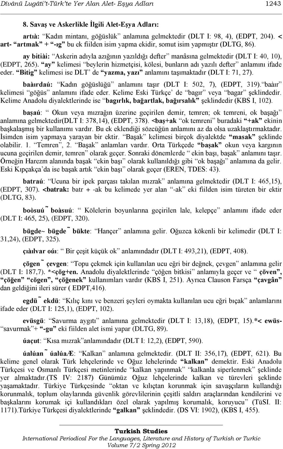 ay kelimesi beylerin hizmetçisi, kölesi, bunların adı yazılı defter anlamını ifade eder. Bitig kelimesi ise DLT de yazma, yazı anlamını taģımaktadır (DLT I: 71, 27).