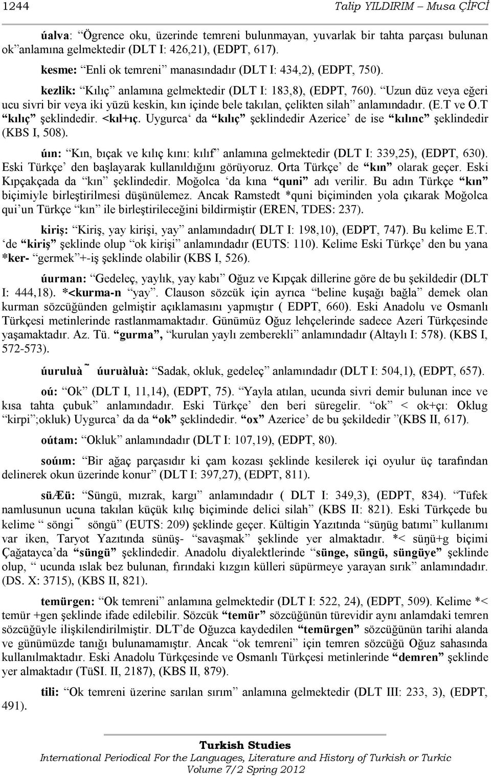 Uzun düz veya eğeri ucu sivri bir veya iki yüzü keskin, kın içinde bele takılan, çelikten silah anlamındadır. (E.T ve O.T kılıç Ģeklindedir. <kıl+ıç.