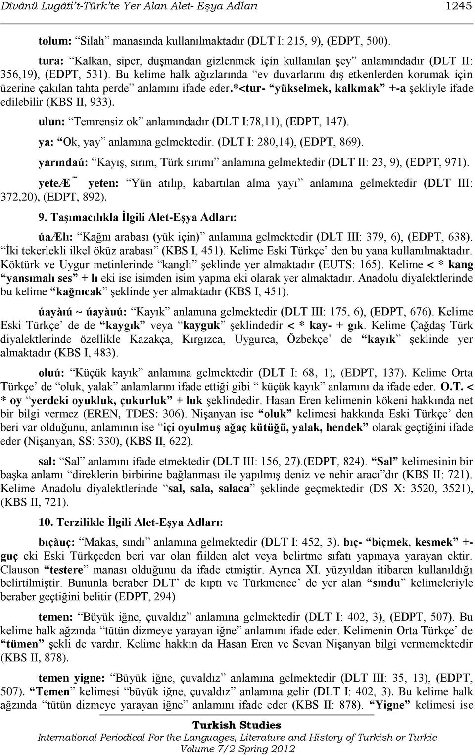 Bu kelime halk ağızlarında ev duvarlarını dıģ etkenlerden korumak için üzerine çakılan tahta perde anlamını ifade eder.*<tur- yükselmek, kalkmak +-a Ģekliyle ifade edilebilir (KBS II, 933).