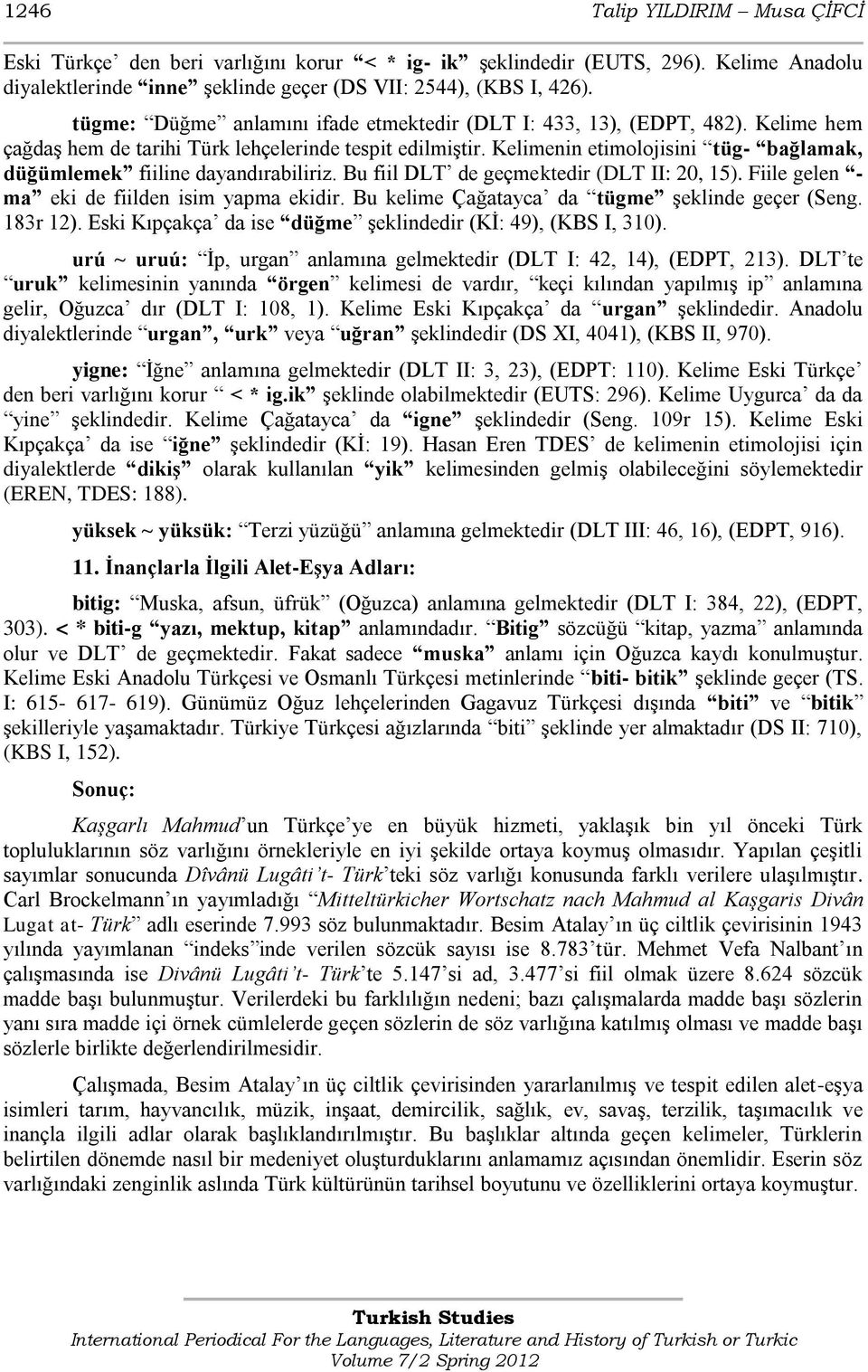 Kelimenin etimolojisini tüg- bağlamak, düğümlemek fiiline dayandırabiliriz. Bu fiil DLT de geçmektedir (DLT II: 20, 15). Fiile gelen - ma eki de fiilden isim yapma ekidir.