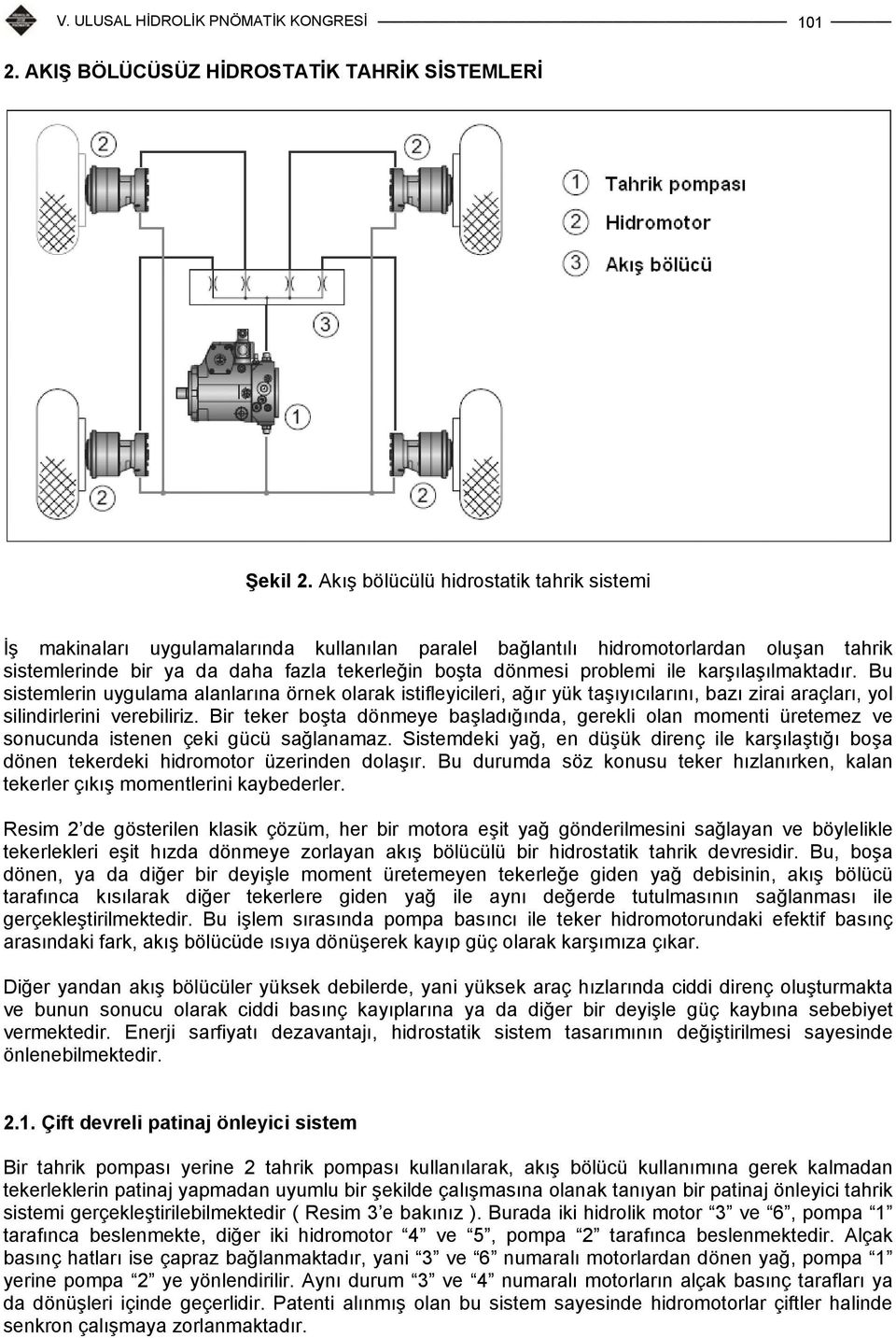 problemi ile karşılaşılmaktadır. Bu sistemlerin uygulama alanlarına örnek olarak istifleyicileri, ağır yük taşıyıcılarını, bazı zirai araçları, yol silindirlerini verebiliriz.