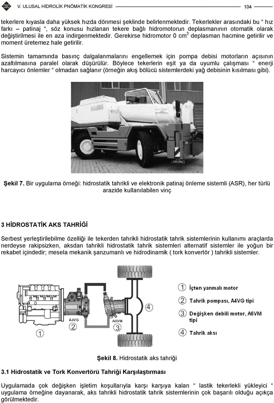 Gerekirse hidromotor 0 cm 3 deplasman hacmine getirilir ve moment üretemez hale getirilir.