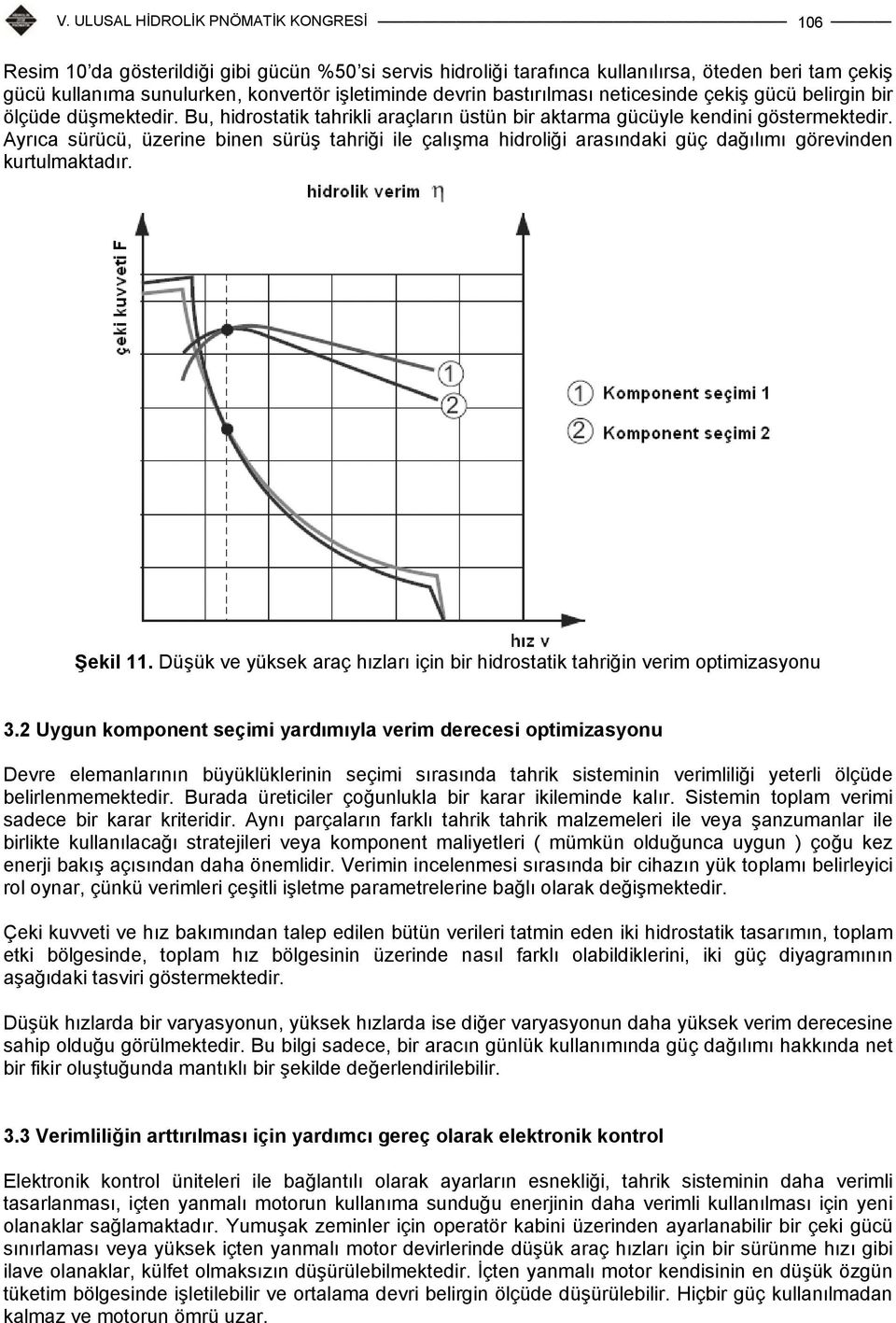 Ayrıca sürücü, üzerine binen sürüş tahriği ile çalışma hidroliği arasındaki güç dağılımı görevinden kurtulmaktadır. Şekil 11.