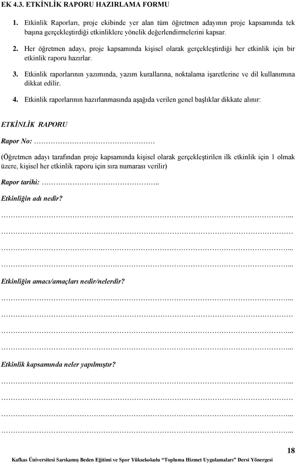 Her öğretmen adayı, proje kapsamında kişisel olarak gerçekleştirdiği her etkinlik için bir etkinlik raporu hazırlar. 3.