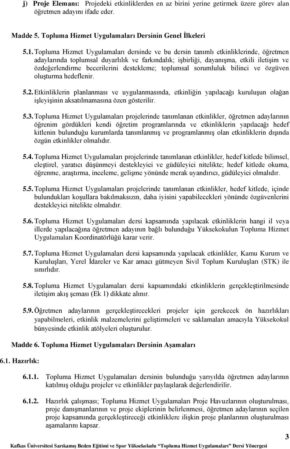 becerilerini destekleme; toplumsal sorumluluk bilinci ve özgüven oluşturma hedeflenir. 5.2.