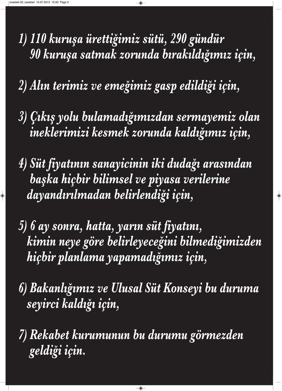 Çıkış yolu bulamadığımızdan sermayemiz olan ineklerimizi kesmek zorunda kaldığımız için, 4) Süt fiyatının sanayicinin iki dudağı arasından başka hiçbir bilimsel