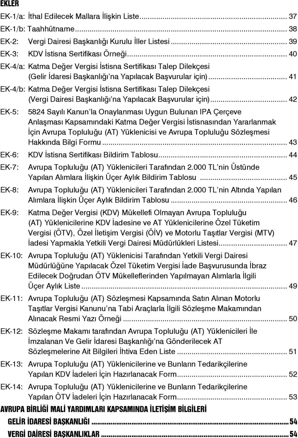 .. 41 EK-4/b: Katma Değer Vergisi İstisna Sertifikası Talep Dilekçesi (Vergi Dairesi Başkanlığı na Yapılacak Başvurular için).