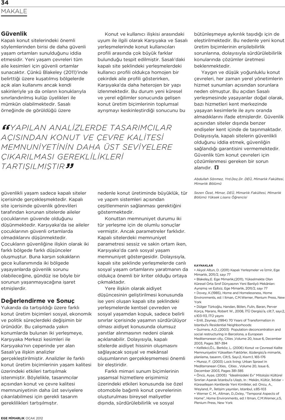 Çünkü Blakeley (2011) inde belirtti i üzere kuflat lm fl bölgelerde aç k alan kullan m ancak kendi sakinleriyle ya da onlar n konuklar yla s n rland r lm fl kulüp üyelikleri ile mümkün olabilmektedir.