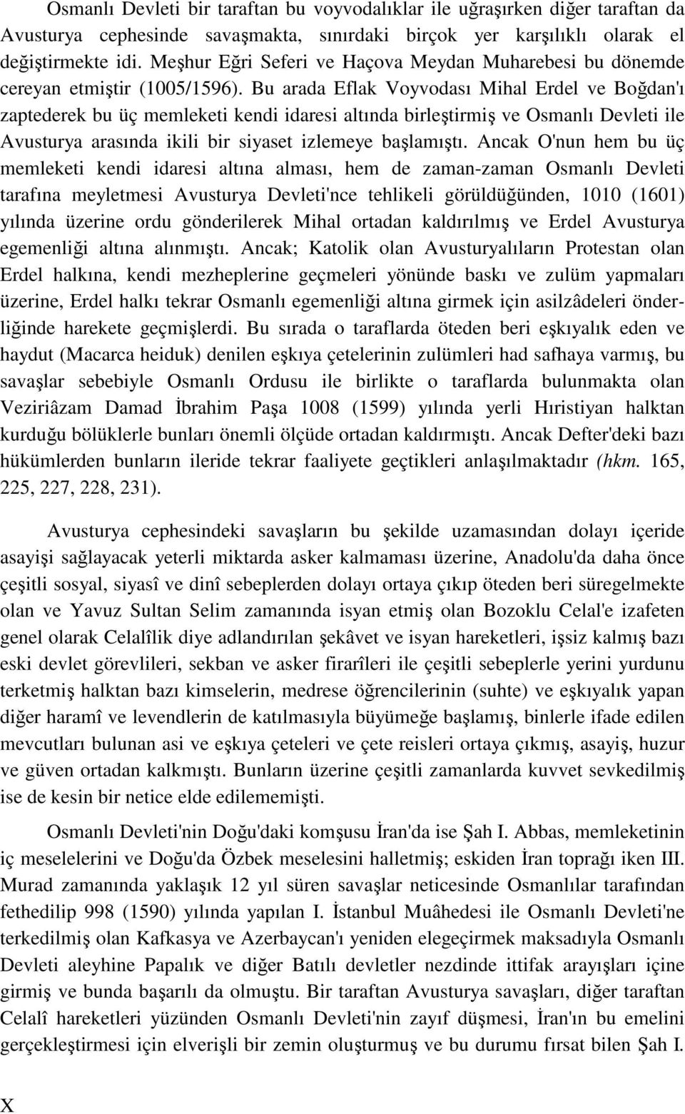 Bu arada Eflak Voyvodası Mihal Erdel ve Boğdan'ı zaptederek bu üç memleketi kendi idaresi altında birleştirmiş ve Osmanlı Devleti ile Avusturya arasında ikili bir siyaset izlemeye başlamıştı.