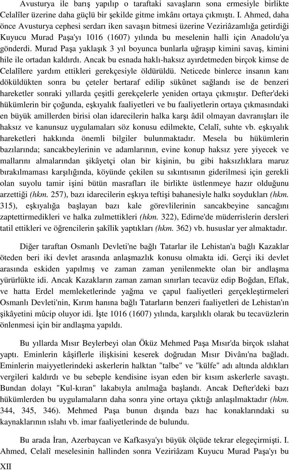 Murad Paşa yaklaşık 3 yıl boyunca bunlarla uğraşıp kimini savaş, kimini hile ile ortadan kaldırdı.