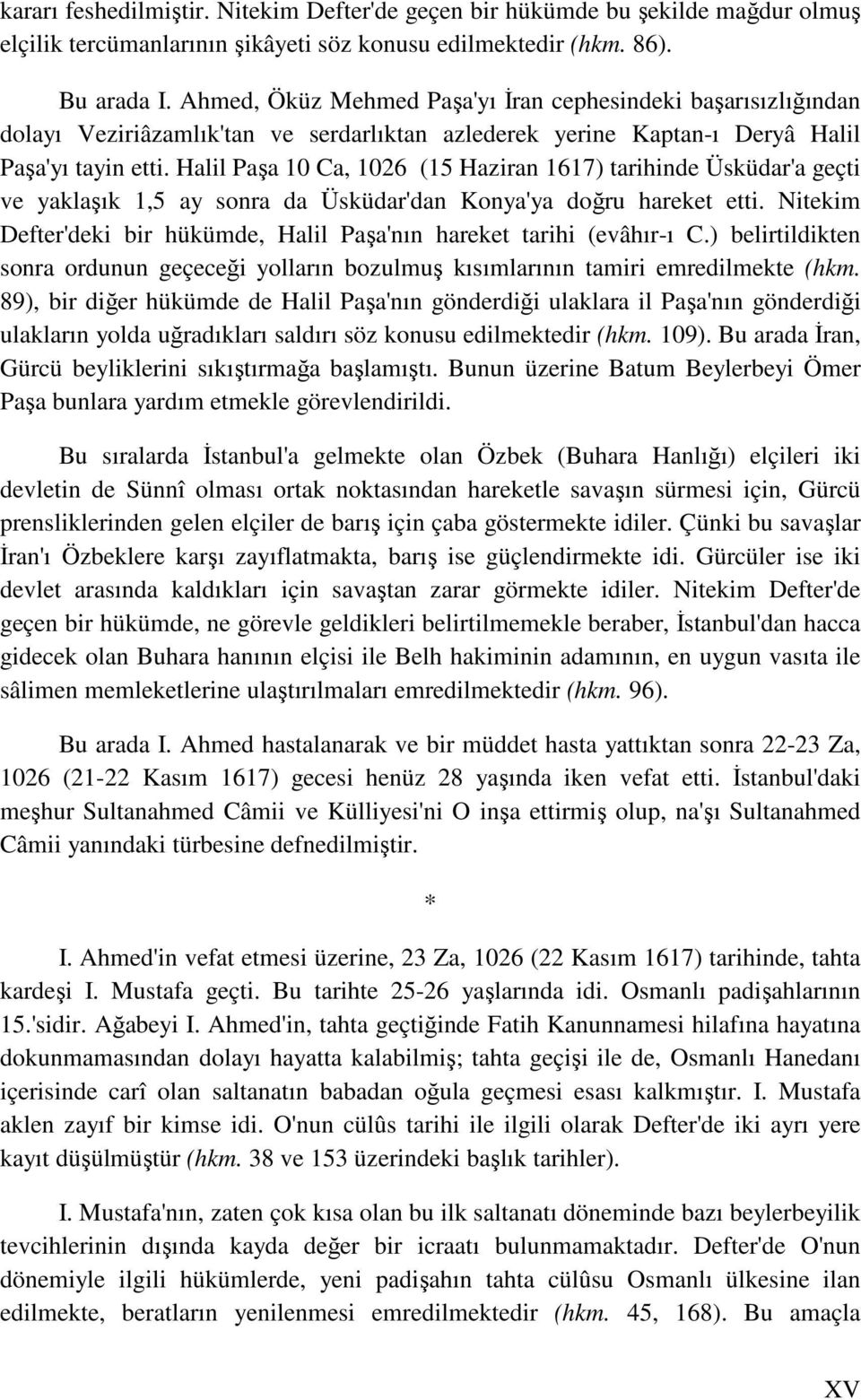 Halil Paşa 10 Ca, 1026 (15 Haziran 1617) tarihinde Üsküdar'a geçti ve yaklaşık 1,5 ay sonra da Üsküdar'dan Konya'ya doğru hareket etti.