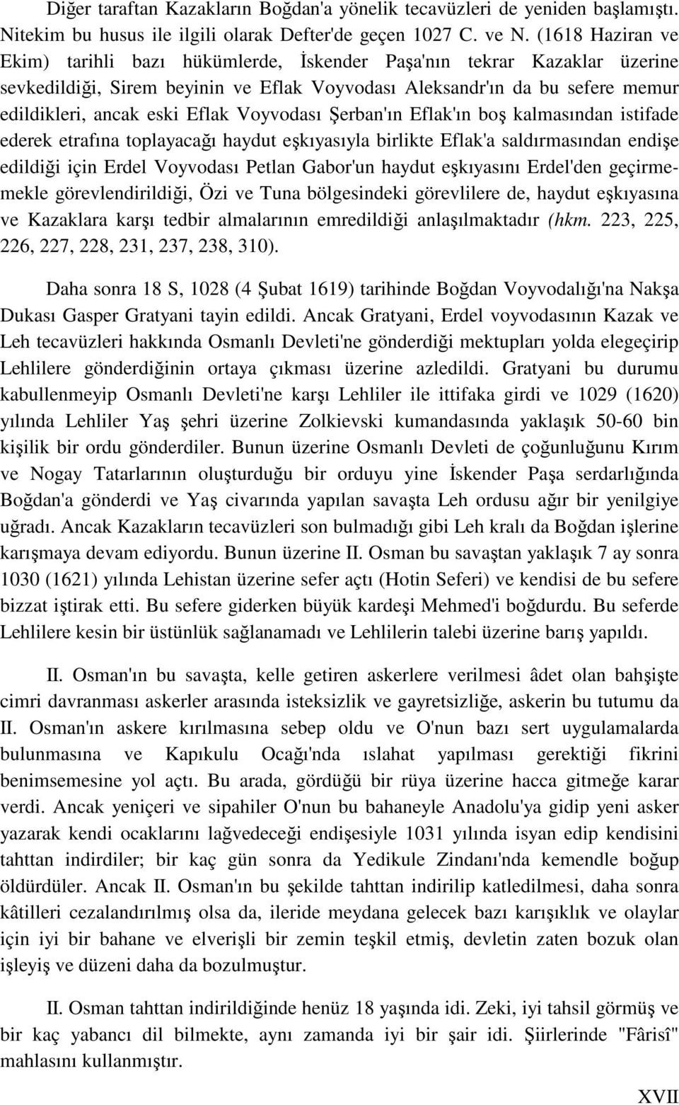 Voyvodası Şerban'ın Eflak'ın boş kalmasından istifade ederek etrafına toplayacağı haydut eşkıyasıyla birlikte Eflak'a saldırmasından endişe edildiği için Erdel Voyvodası Petlan Gabor'un haydut