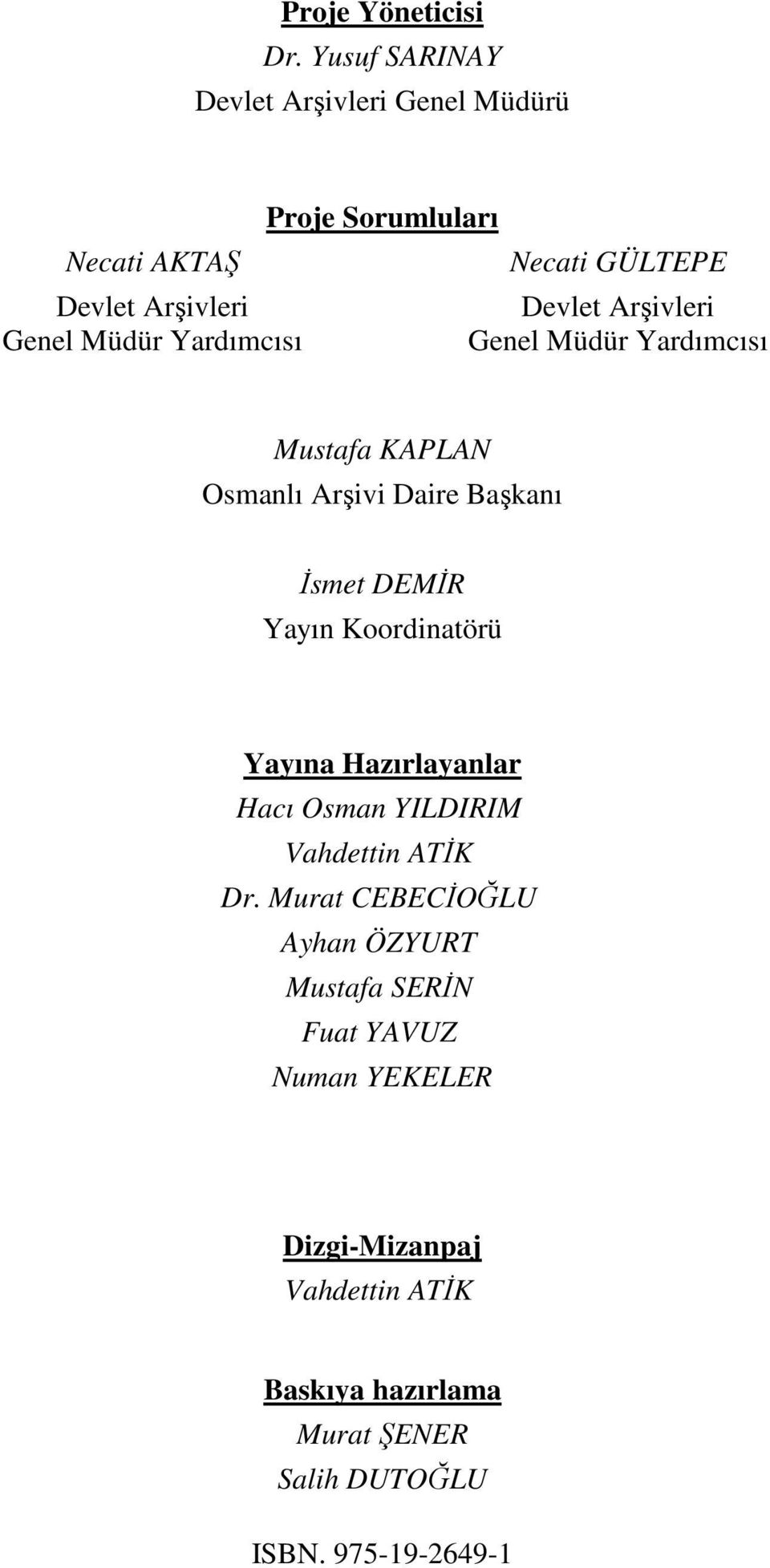 Arşivleri Genel Müdür Yardımcısı Genel Müdür Yardımcısı Mustafa KAPLAN Osmanlı Arşivi Daire Başkanı Đsmet DEMĐR Yayın