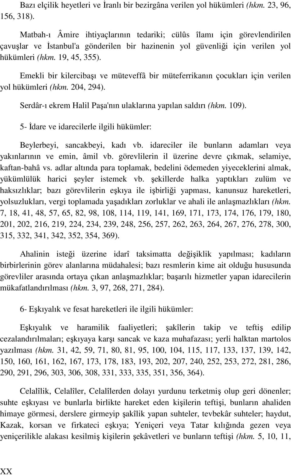 Emekli bir kilercibaşı ve müteveffâ bir müteferrikanın çocukları için verilen yol hükümleri (hkm. 204, 294). Serdâr-ı ekrem Halil Paşa'nın ulaklarına yapılan saldırı (hkm. 109).