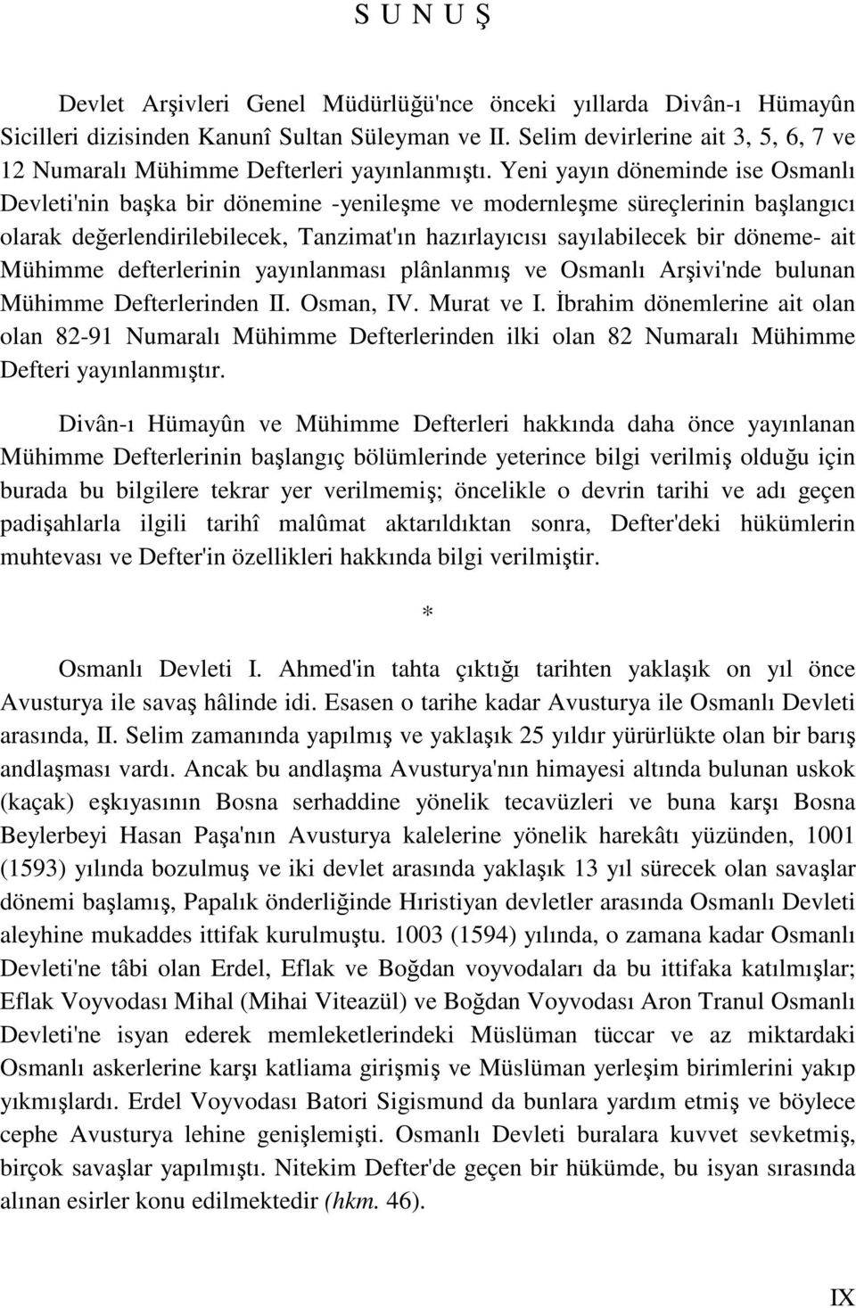 Yeni yayın döneminde ise Osmanlı Devleti'nin başka bir dönemine -yenileşme ve modernleşme süreçlerinin başlangıcı olarak değerlendirilebilecek, Tanzimat'ın hazırlayıcısı sayılabilecek bir döneme- ait