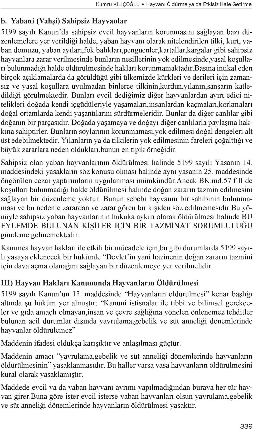 domuzu, yaban ayıları,fok balıkları,penguenler,kartallar,kargalar gibi sahipsiz hayvanlara zarar verilmesinde bunların nesillerinin yok edilmesinde,yasal koşulları bulunmadığı halde öldürülmesinde