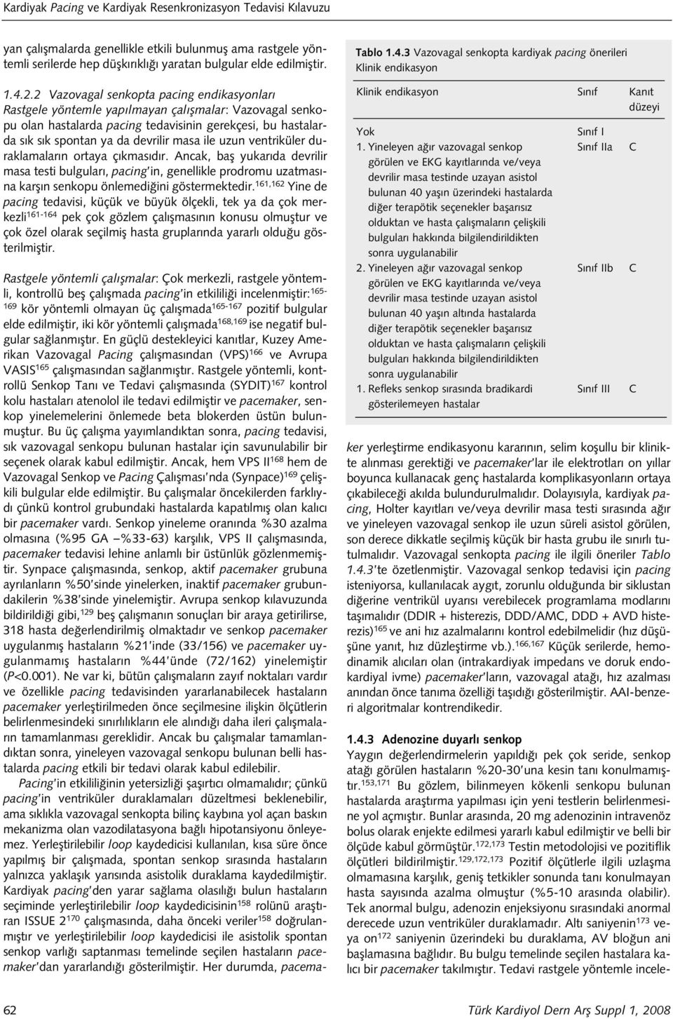 ile uzun ventriküler duraklamalar n ortaya ç kmas d r. Ancak, bafl yukar da devrilir masa testi bulgular, pacing in, genellikle prodromu uzatmas - na karfl n senkopu önlemedi ini göstermektedir.