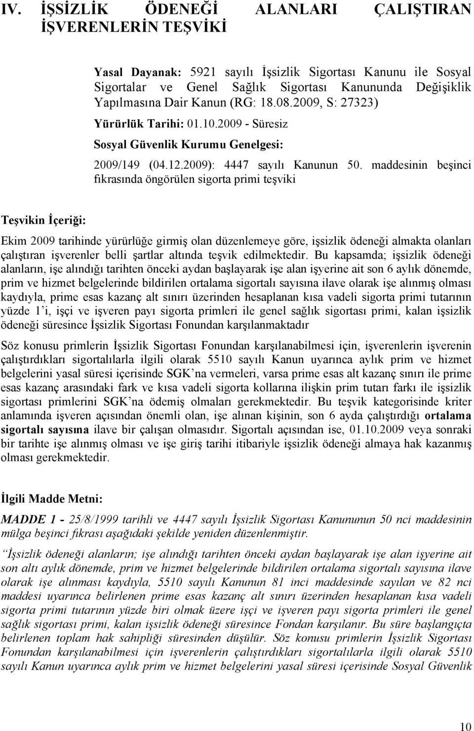 maddesinin beşinci fıkrasında öngörülen sigorta primi teşviki Teşvikin İçeriği: Ekim 2009 tarihinde yürürlüğe girmiş olan düzenlemeye göre, işsizlik ödeneği almakta olanları çalıştıran işverenler