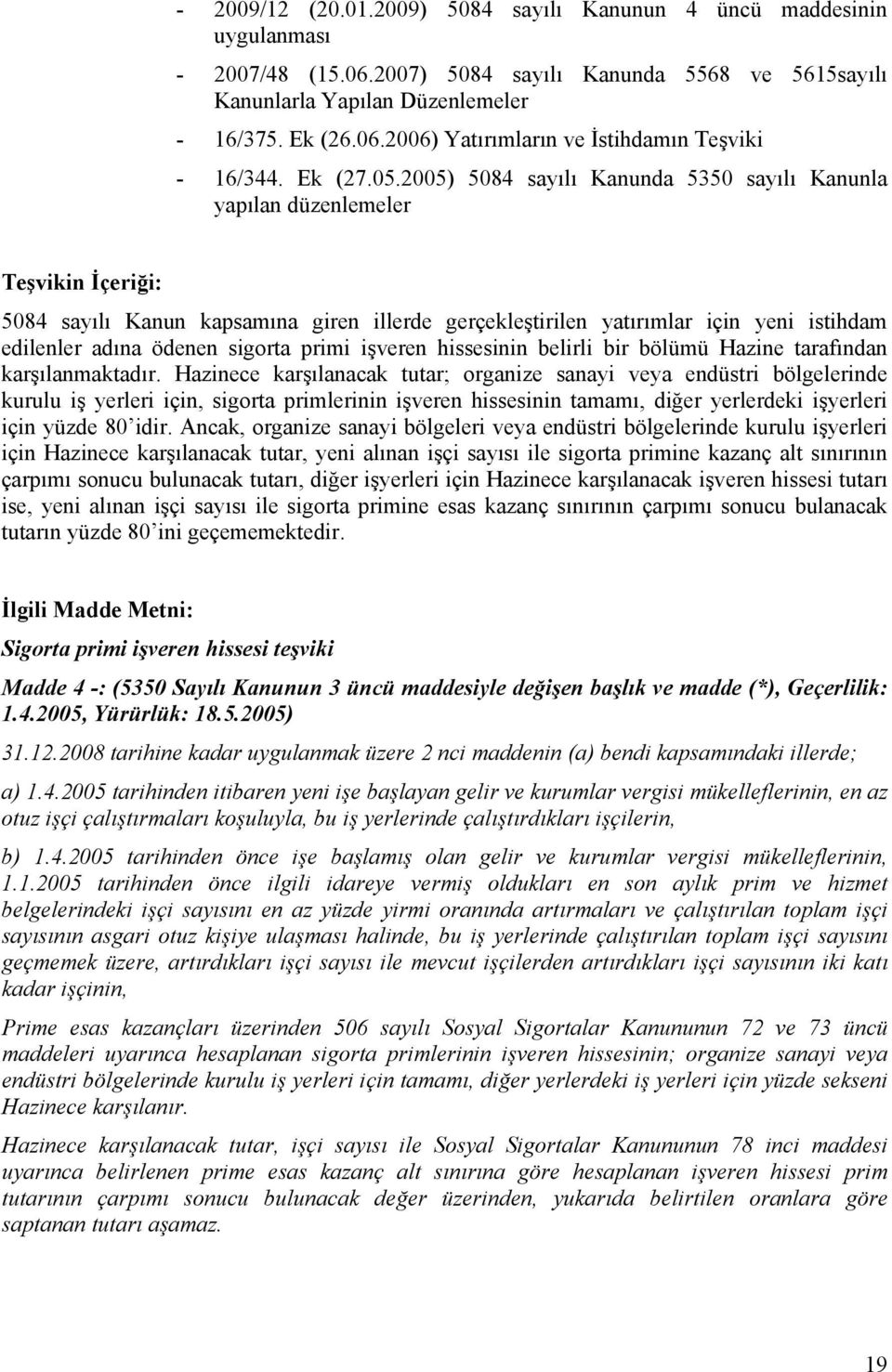 2005) 5084 sayılı Kanunda 5350 sayılı Kanunla yapılan düzenlemeler Teşvikin İçeriği: 5084 sayılı Kanun kapsamına giren illerde gerçekleştirilen yatırımlar için yeni istihdam edilenler adına ödenen