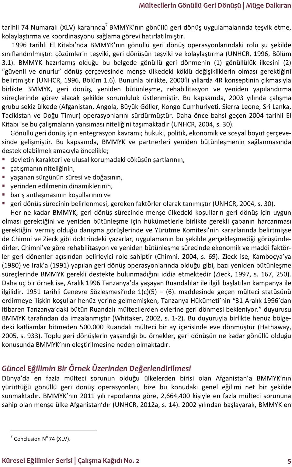 BMMYK hazırlamış olduğu bu belgede gönüllü geri dönmenin (1) gönüllülük ilkesini (2) güvenli ve onurlu dönüş çerçevesinde menşe ülkedeki köklü değişikliklerin olması gerektiğini belirtmiştir (UNHCR,