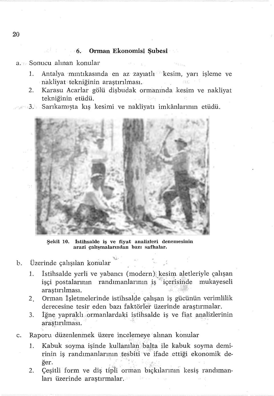 zı safhalar. b. Üzerinde çalışılan konular 1. İstihsalde yerli ve yabancı (modern) kesim aletleriyle çalışan işçi postalarının randımanlarının iş " içerisinde mukayeseli araştırılması.