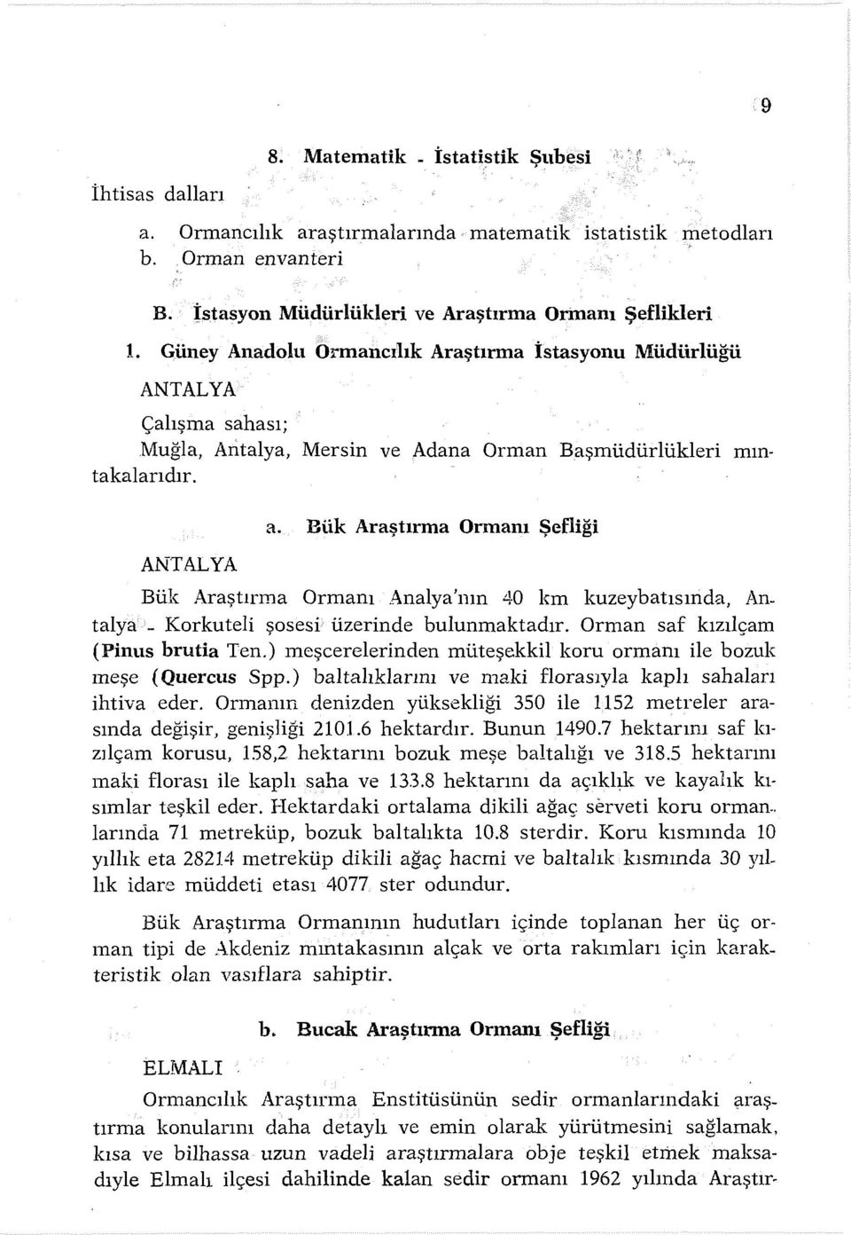 Bük Araştırma Ormanı Şefliği Bük Araştırma Ormanı Analya'nm 40 km kuzeybatısında, Antalya - Korkuteli şosesi üzerinde bulunmaktadır. Orman saf kızılçam ( Pinus brutia Ten.