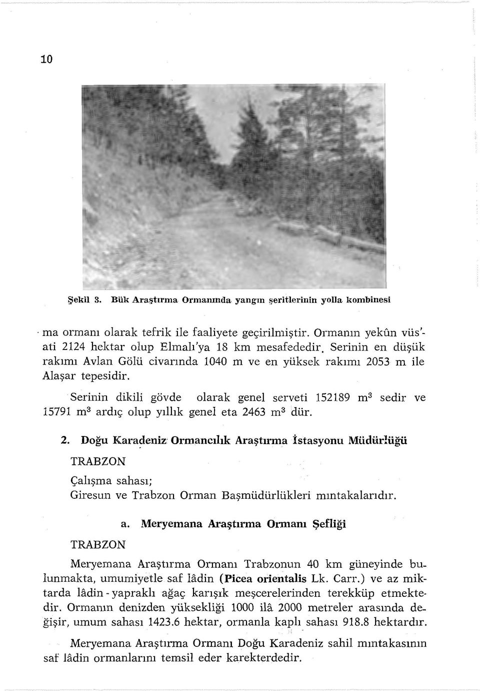 Serinin dikili gövde olarak genel serveti 152189 m 3 sedir ve 15791 m 3 ardıç olup yıllık genel eta 2463 m 3 dür. 2. Doğu Kaı a~eniz Ormancılık Araştırma İstasyonu Müdür!