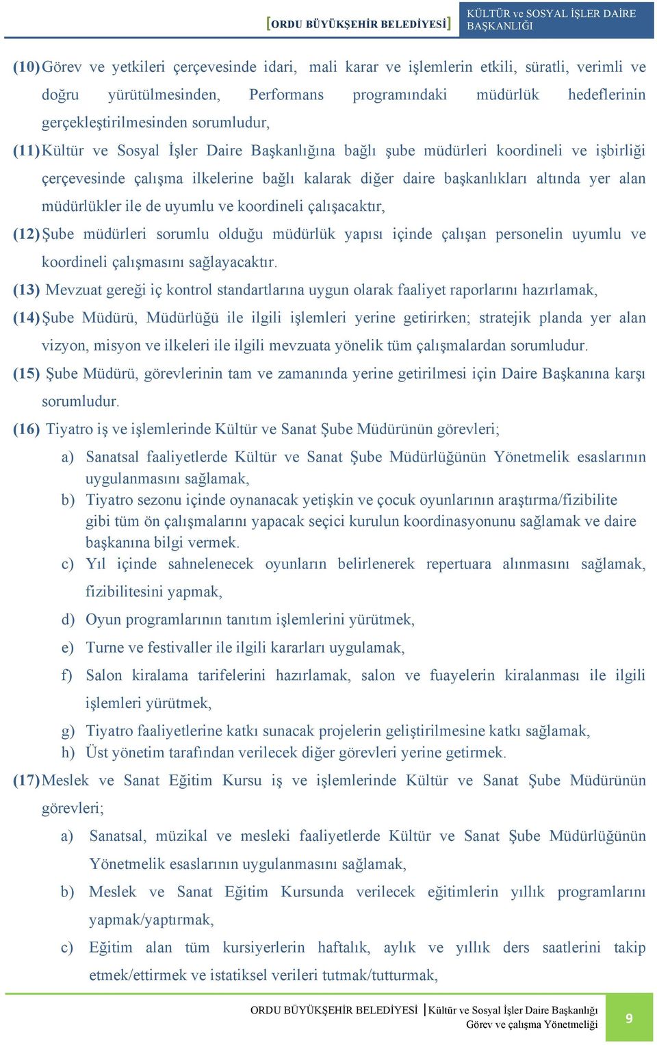 müdürlükler ile de uyumlu ve koordineli çalışacaktır, (12) Şube müdürleri sorumlu olduğu müdürlük yapısı içinde çalışan personelin uyumlu ve koordineli çalışmasını sağlayacaktır.