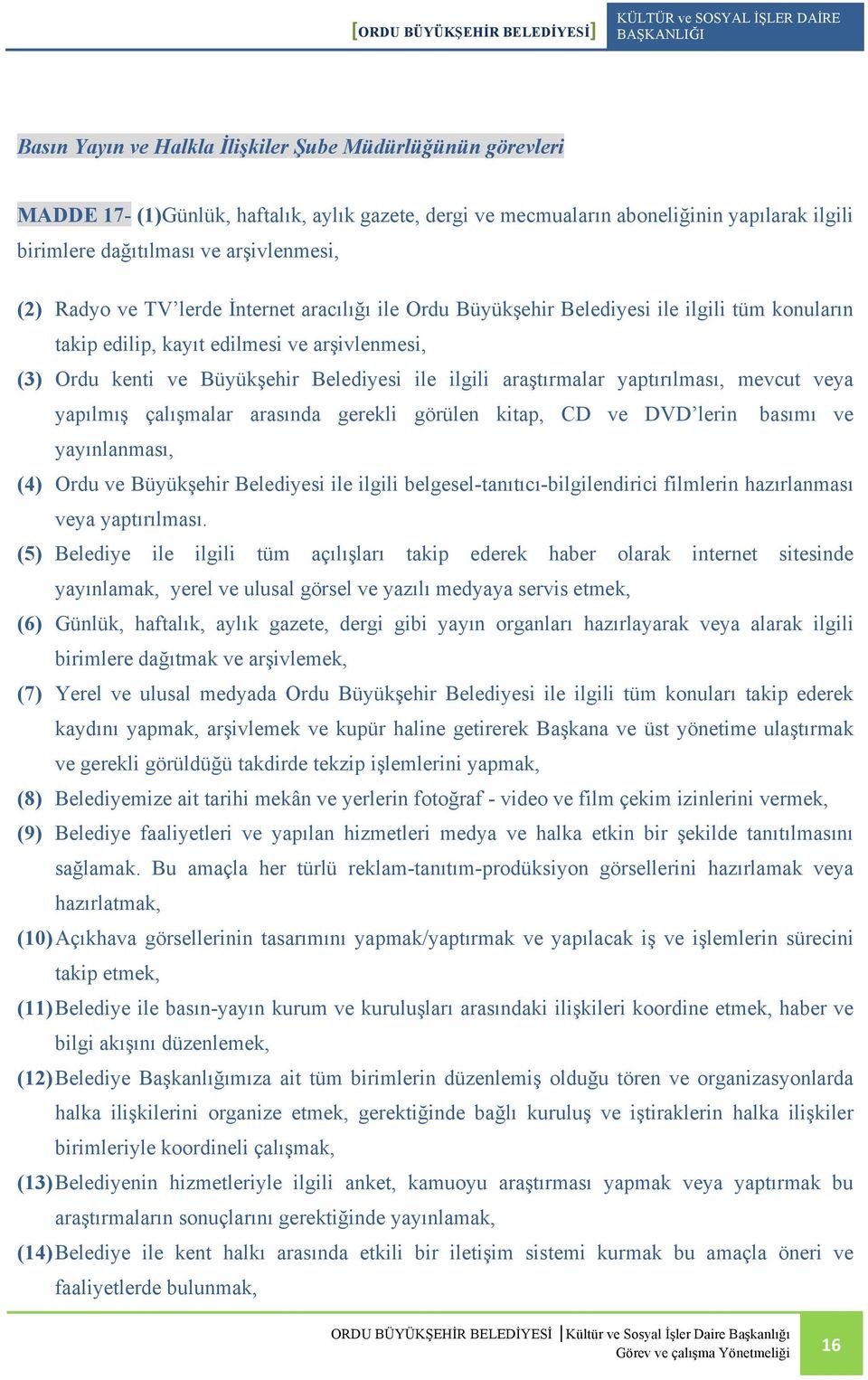 araştırmalar yaptırılması, mevcut veya yapılmış çalışmalar arasında gerekli görülen kitap, CD ve DVD lerin basımı ve yayınlanması, (4) Ordu ve Büyükşehir Belediyesi ile ilgili