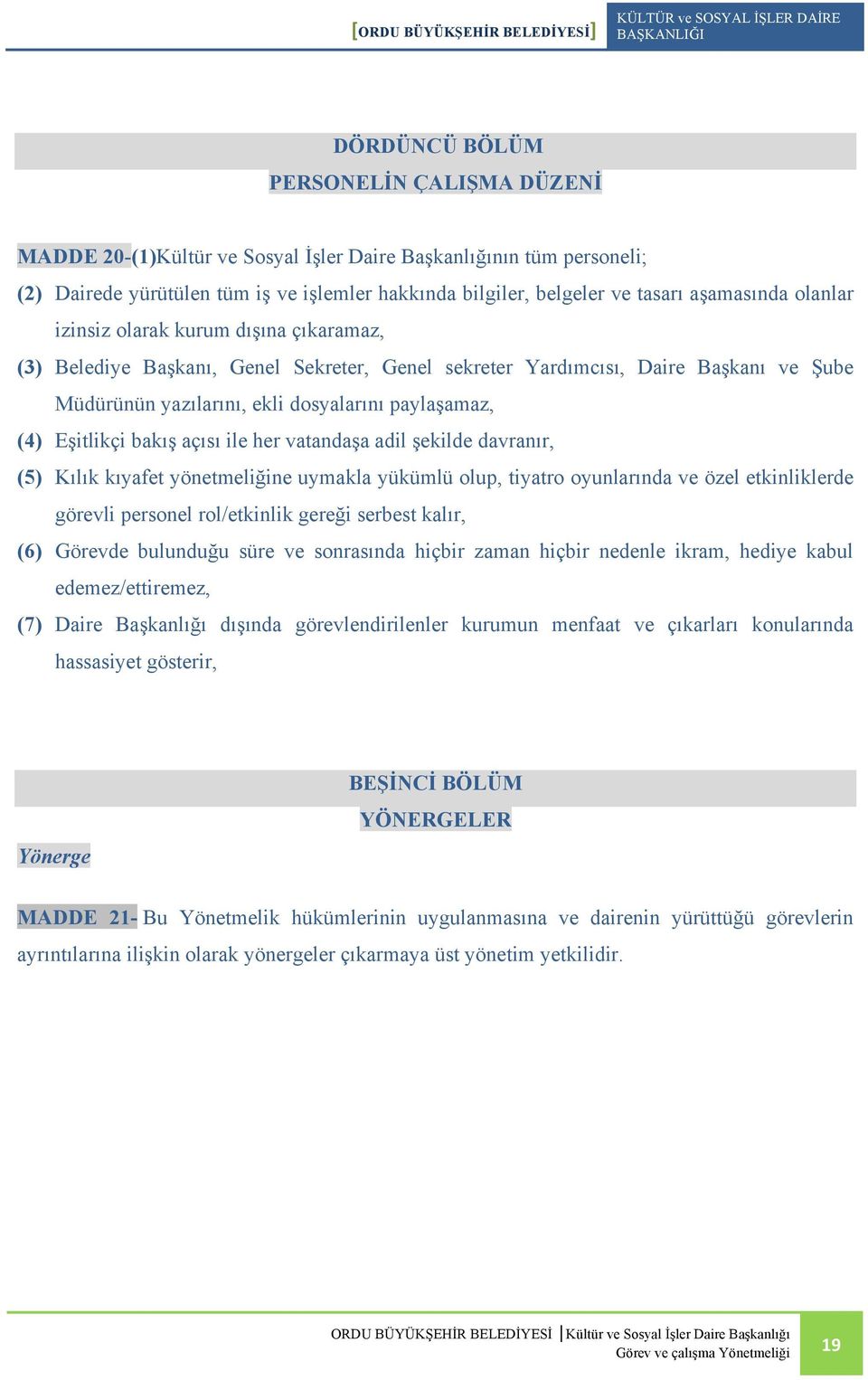 Eşitlikçi bakış açısı ile her vatandaşa adil şekilde davranır, (5) Kılık kıyafet yönetmeliğine uymakla yükümlü olup, tiyatro oyunlarında ve özel etkinliklerde görevli personel rol/etkinlik gereği