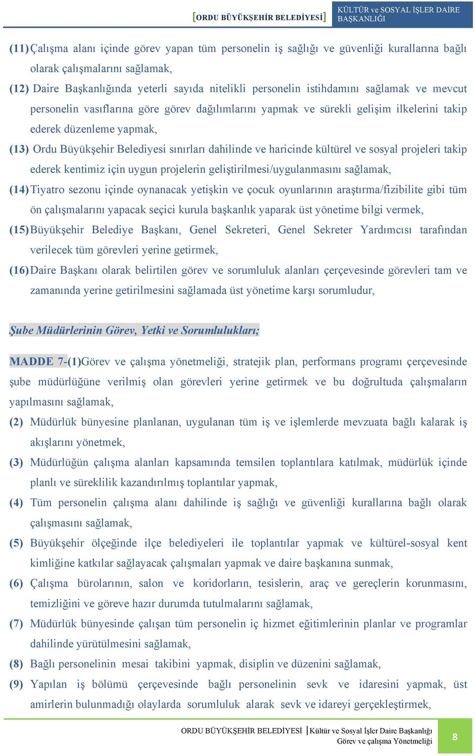 kültürel ve sosyal projeleri takip ederek kentimiz için uygun projelerin geliştirilmesi/uygulanmasını sağlamak, (14) Tiyatro sezonu içinde oynanacak yetişkin ve çocuk oyunlarının araştırma/fizibilite