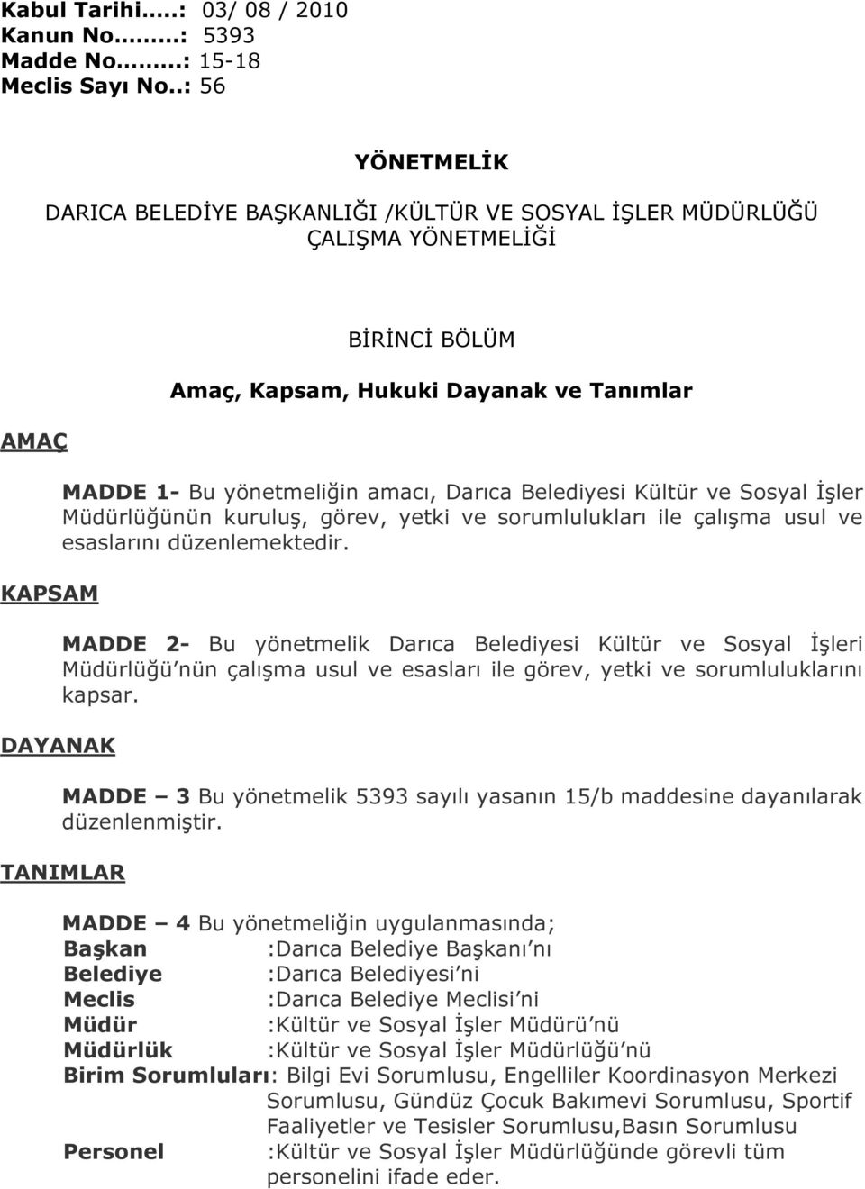 amacı, Darıca Belediyesi Kültür ve Sosyal İşler Müdürlüğünün kuruluş, görev, yetki ve sorumlulukları ile çalışma usul ve esaslarını düzenlemektedir.