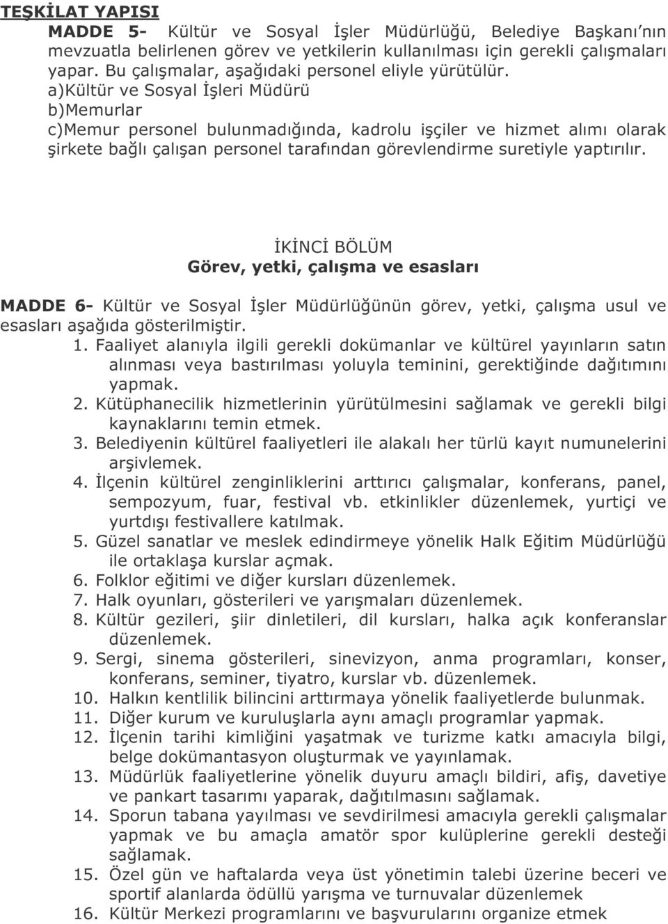 a)kültür ve Sosyal İşleri Müdürü b)memurlar c)memur personel bulunmadığında, kadrolu işçiler ve hizmet alımı olarak şirkete bağlı çalışan personel tarafından görevlendirme suretiyle yaptırılır.