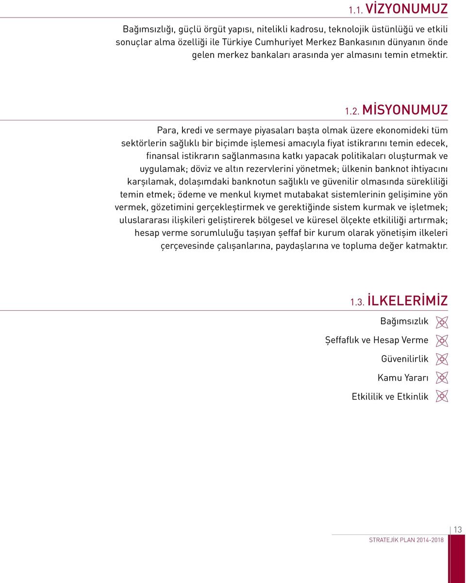 MİSYONUMUZ Para, kredi ve sermaye piyasaları başta olmak üzere ekonomideki tüm sektörlerin sağlıklı bir biçimde işlemesi amacıyla fiyat istikrarını temin edecek, finansal istikrarın sağlanmasına