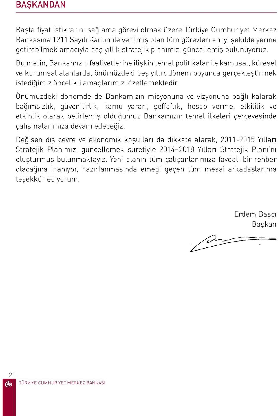 Bu metin, Bankamızın faaliyetlerine ilişkin temel politikalar ile kamusal, küresel ve kurumsal alanlarda, önümüzdeki beş yıllık dönem boyunca gerçekleştirmek istediğimiz öncelikli amaçlarımızı