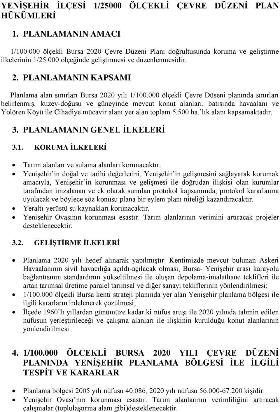 000 ölçekli Çevre Düseni planında sınırları belirlenmiş, kuzey-doğusu ve güneyinde mevcut konut alanları, batısında havaalanı ve Yolören Köyü ile Cihadiye mücavir alanı yer alan toplam 5.500 ha.