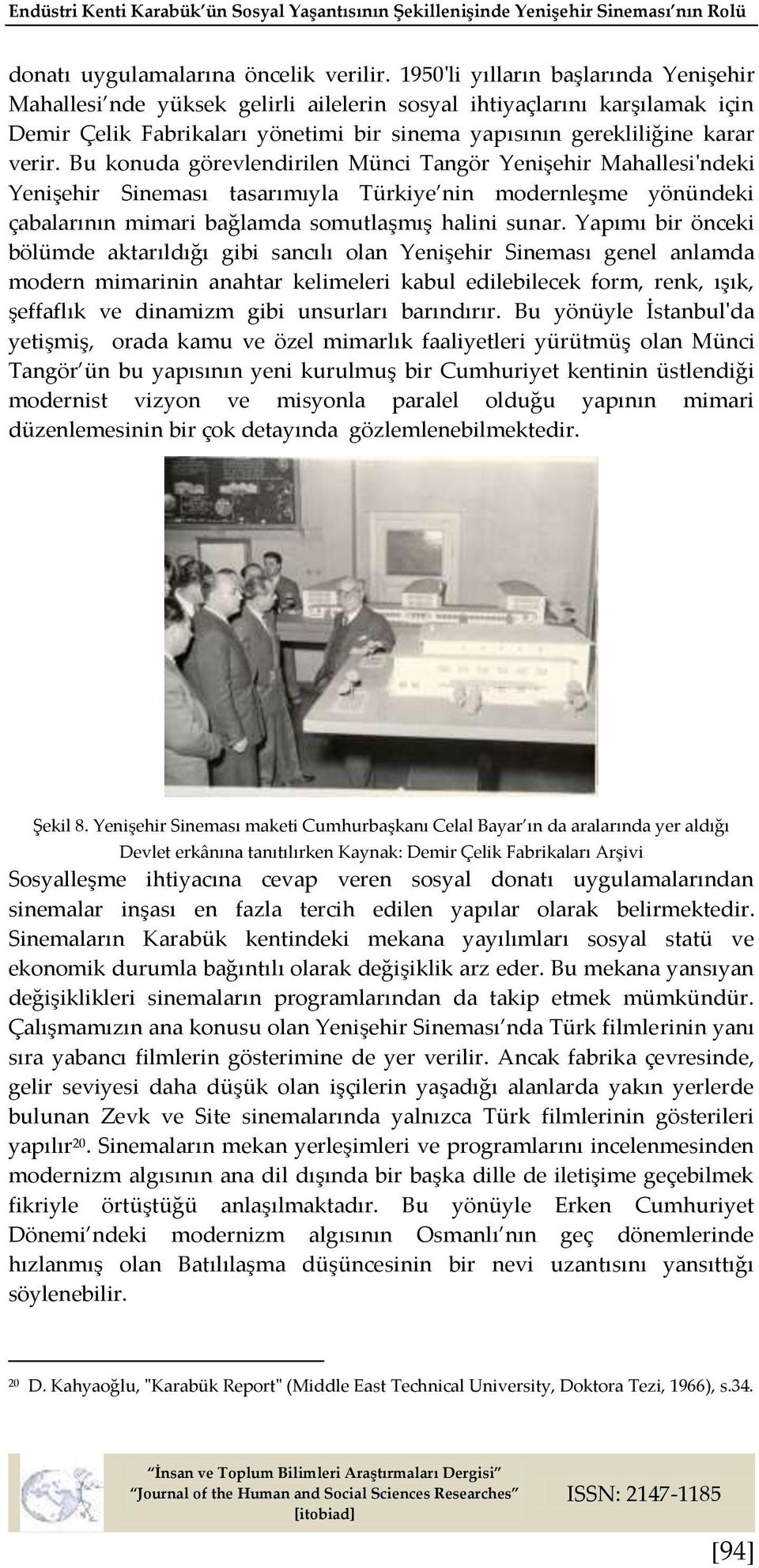 Bu konuda görevlendirilen Münci Tangör Yenişehir Mahallesi'ndeki Yenişehir Sineması tasarımıyla Türkiye nin modernleşme yönündeki çabalarının mimari bağlamda somutlaşmış halini sunar.